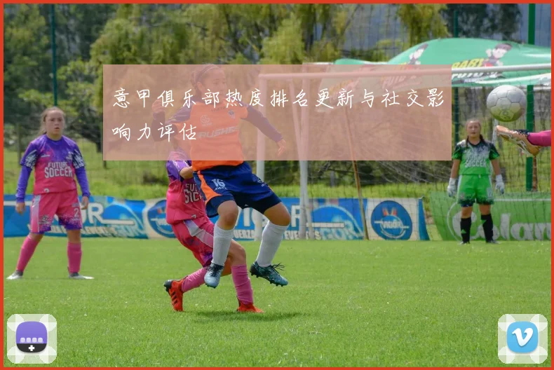 意甲俱乐部热度排名更新与社交影响力评估