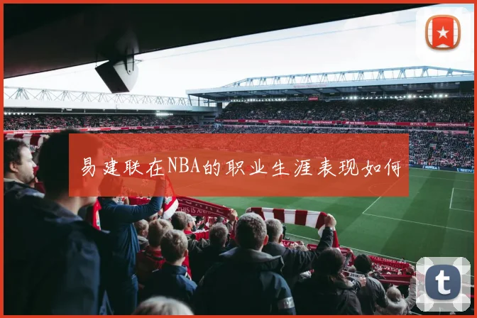 易建联在NBA的职业生涯表现如何