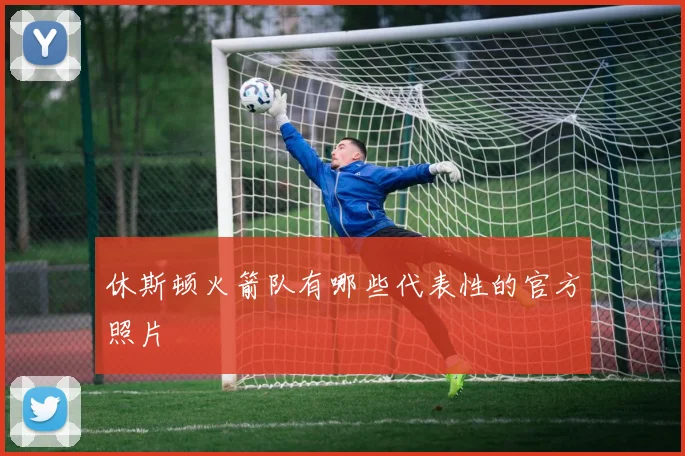 休斯顿火箭队有哪些代表性的官方照片