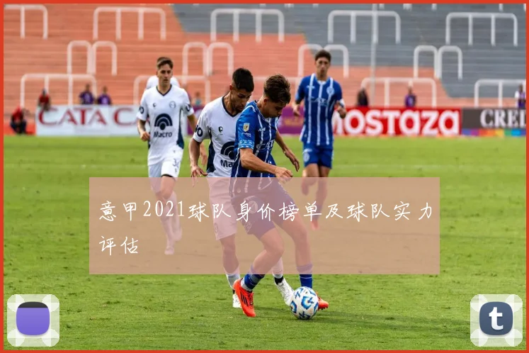 意甲2021球队身价榜单及球队实力评估